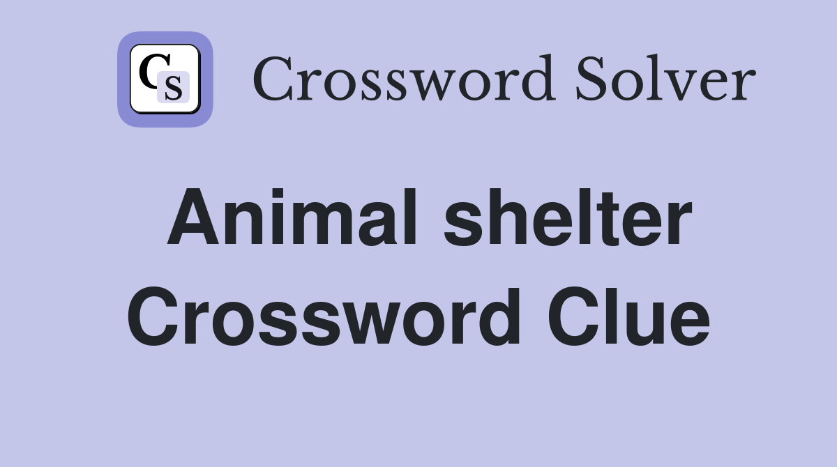Animal shelter Crossword Clue Answers Crossword Solver